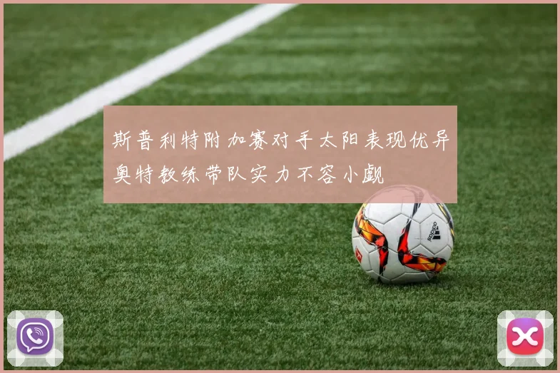 斯普利特附加赛对手太阳表现优异奥特教练带队实力不容小觑