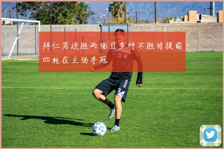 拜仁若连胜两场且多特不胜将提前四轮在主场夺冠