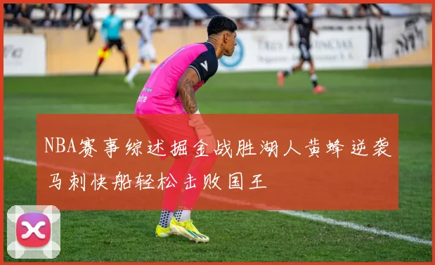 NBA赛事综述掘金战胜湖人黄蜂逆袭马刺快船轻松击败国王