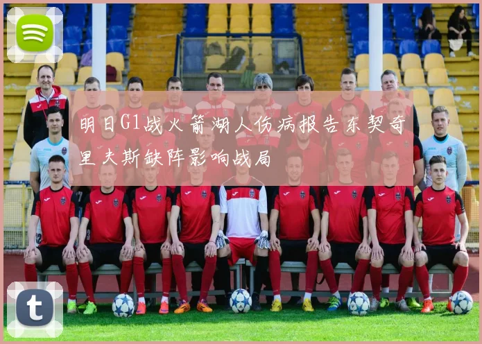 明日G1战火箭湖人伤病报告东契奇里夫斯缺阵影响战局